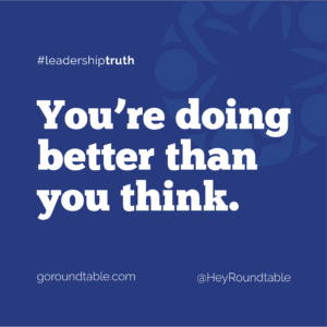 #leadershiptruth - You're doing better than you think.