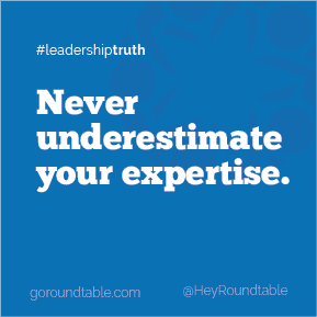 #leadershiptruth - Never underestimate your expertise.