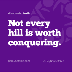 #leadershiptruth - Not every hill is worth conquering.