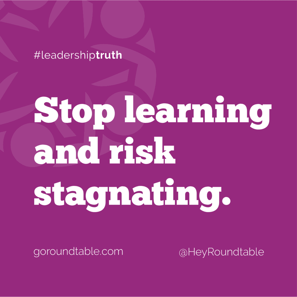 #leadershiptruth - Stop learning and risk stagnating.
