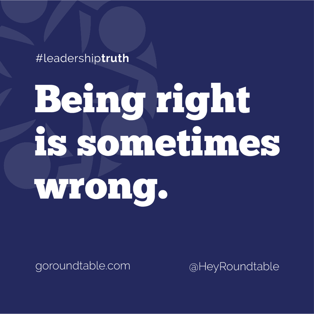 #leadershiptruth - Being right is sometimes wrong.