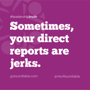 #leadershiptruth - Sometimes, your direct reports are jerks.