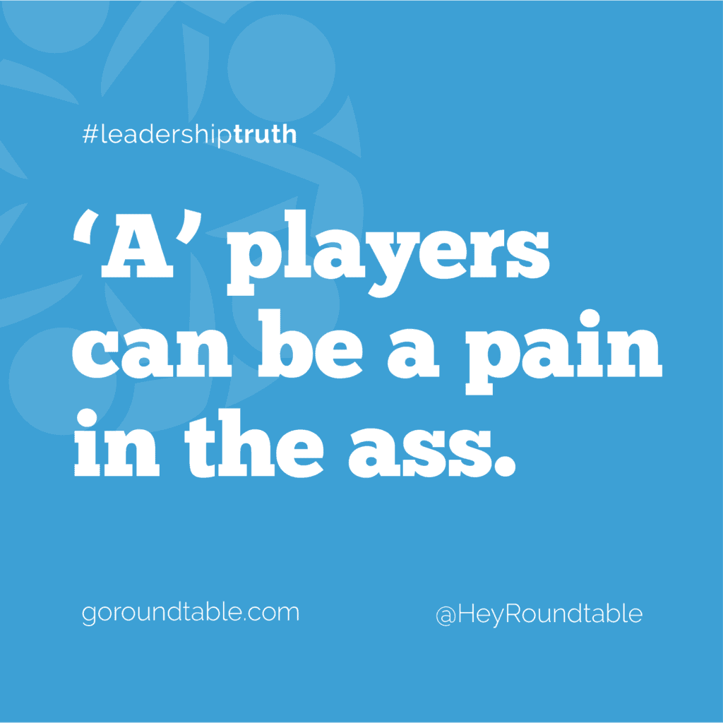 #leadershiptruth - 'A' players can be a pain in the ass.