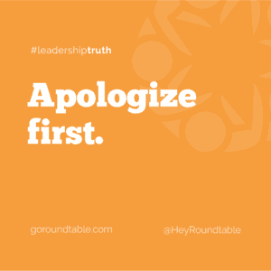 #leadershiptruth - Apologize first.