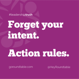 #leadershiptruth - Forget your intent. Action rules.