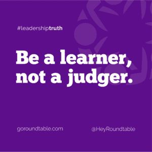 #leadershiptruth - Be a learner, not a judger.