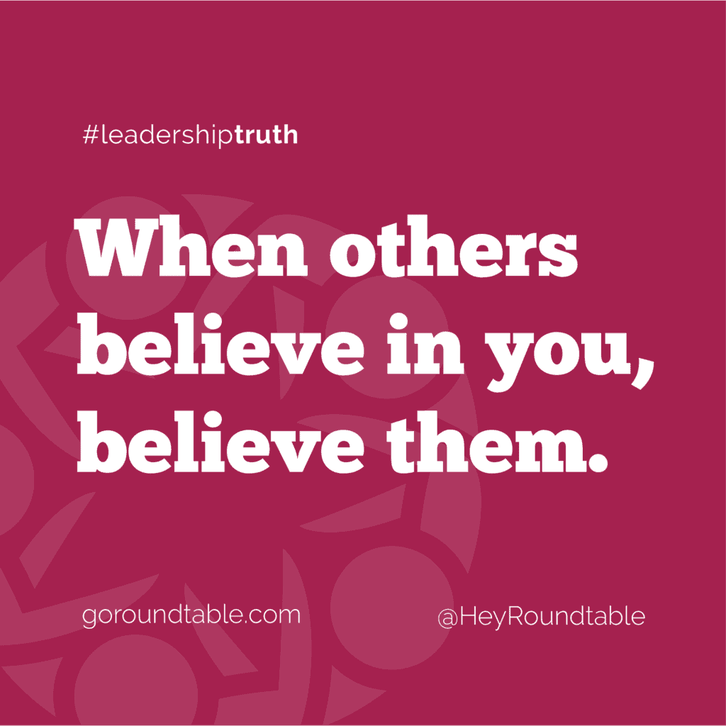 #leadershiptruth - When others believe in you, believe them.