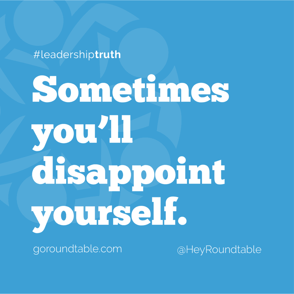 #leadershiptruth - Sometimes you'll disappoint yourself.